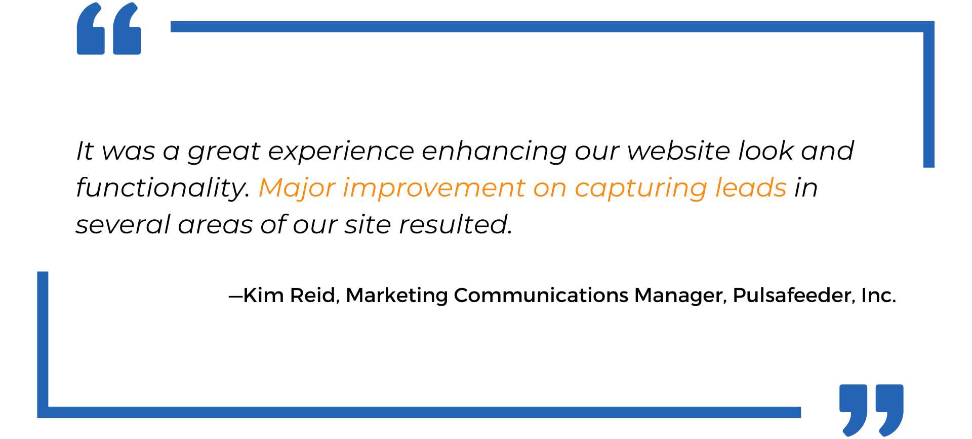 Major improvement on capturing leads in several areas of our site resulted. - Pulsafeeder, Inc.
